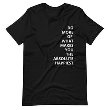 Load image into Gallery viewer, DO MORE OF WHAT MAKES YOU THE ABSOLUTE HAPPIEST Men’s And Women’s t-shirt
