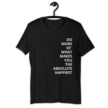 Load image into Gallery viewer, DO MORE OF WHAT MAKES YOU THE ABSOLUTE HAPPIEST Men’s And Women’s t-shirt
