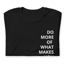 Load image into Gallery viewer, DO MORE OF WHAT MAKES YOU THE ABSOLUTE HAPPIEST Men’s And Women’s t-shirt
